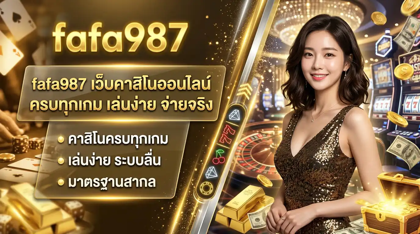 fafa987 เว็บ คาสิโนออนไลน์ ครบทุกเกม เล่นง่าย จ่ายจริง